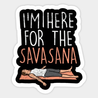 I'm Here For The Savasana Sticker